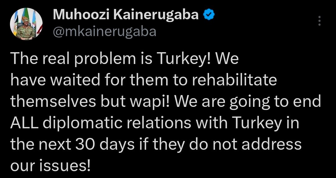 Muhoozi Kainerugaba, Uganda's military chief:  We are going to end ALL diplomatic relations with Türkiye in the next 30 days if they do not address our issues